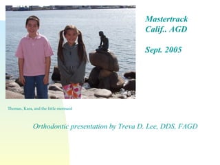 Thomas, Kara, and the little mermaid Mastertrack Calif.. AGD Sept. 2005 Orthodontic presentation by Treva D. Lee, DDS, FAGD 