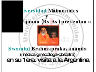 Universidad  Maimónides y  Arsha Vijñana (Bs As) presentan a Swamini   Brahmaprakasananda   (médica ginecóloga-obstetra)   en su 1era. visita a la Argentina 