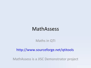 MathAssess Maths in QTI http://www.sourceforge.net/qtitools   MathAssess is a JISC Demonstrator project 