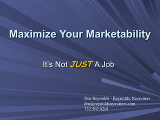 Maximize   Your   Marketability It’s Not  JUST   A Job Dru Reynolds - Reynolds, Recruiters  [email_address] 732.502.9201 