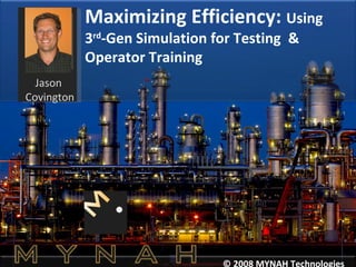 Maximizing Efficiency:  Using 3 rd -Gen Simulation for Testing  & Operator Training © 2008 MYNAH Technologies Jason  Covington 