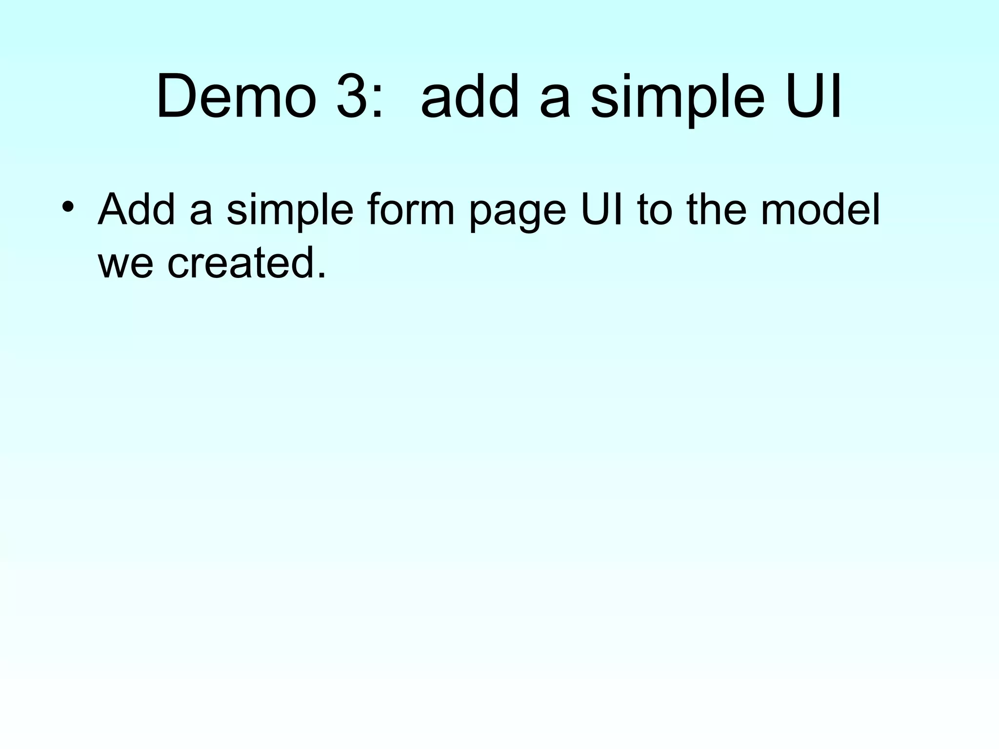 Demo 3:  add a simple UI Add a simple form page UI to the model we created. 