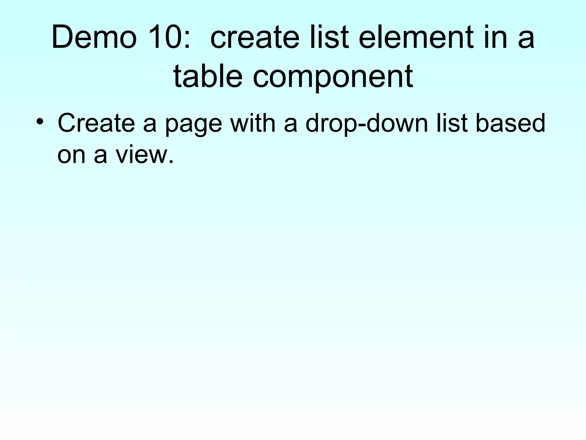 Demo 10:  create list element in a table component Create a page with a drop-down list based on a view. 