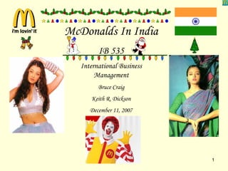 McDonalds In India IB 535 International Business Management Bruce Craig Keith R. Dickson December 11, 2007 