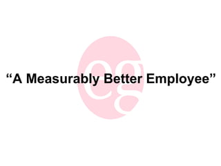 “ A Measurably Better Employee” 
