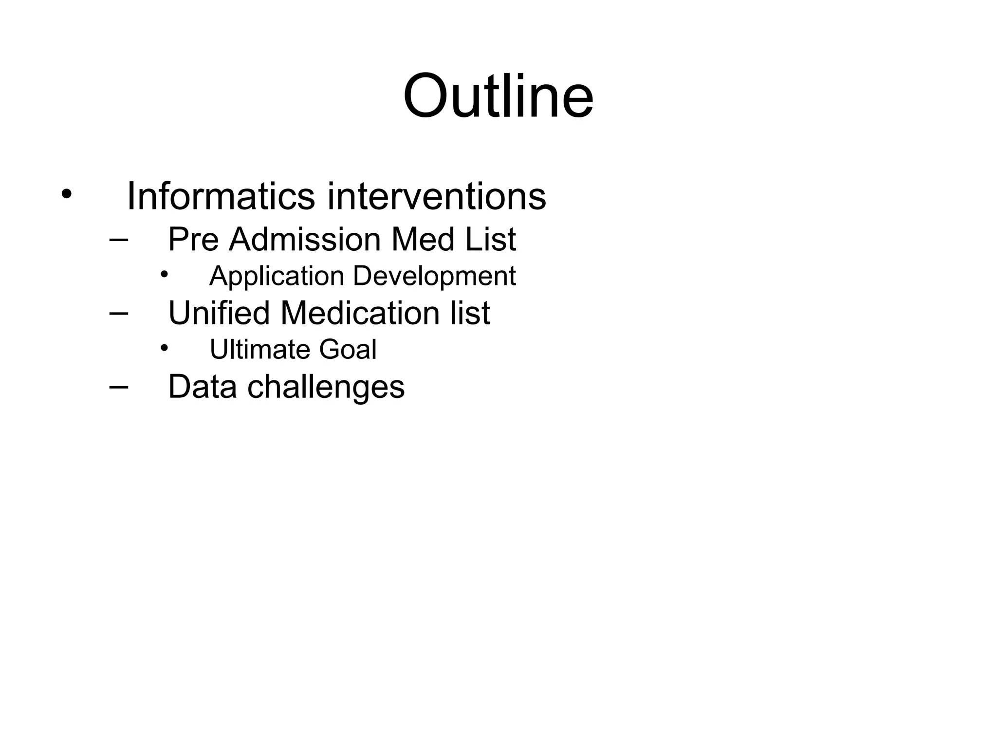 Outline Informatics interventions Pre Admission Med List  Application Development Unified Medication list  Ultimate Goal Data challenges  
