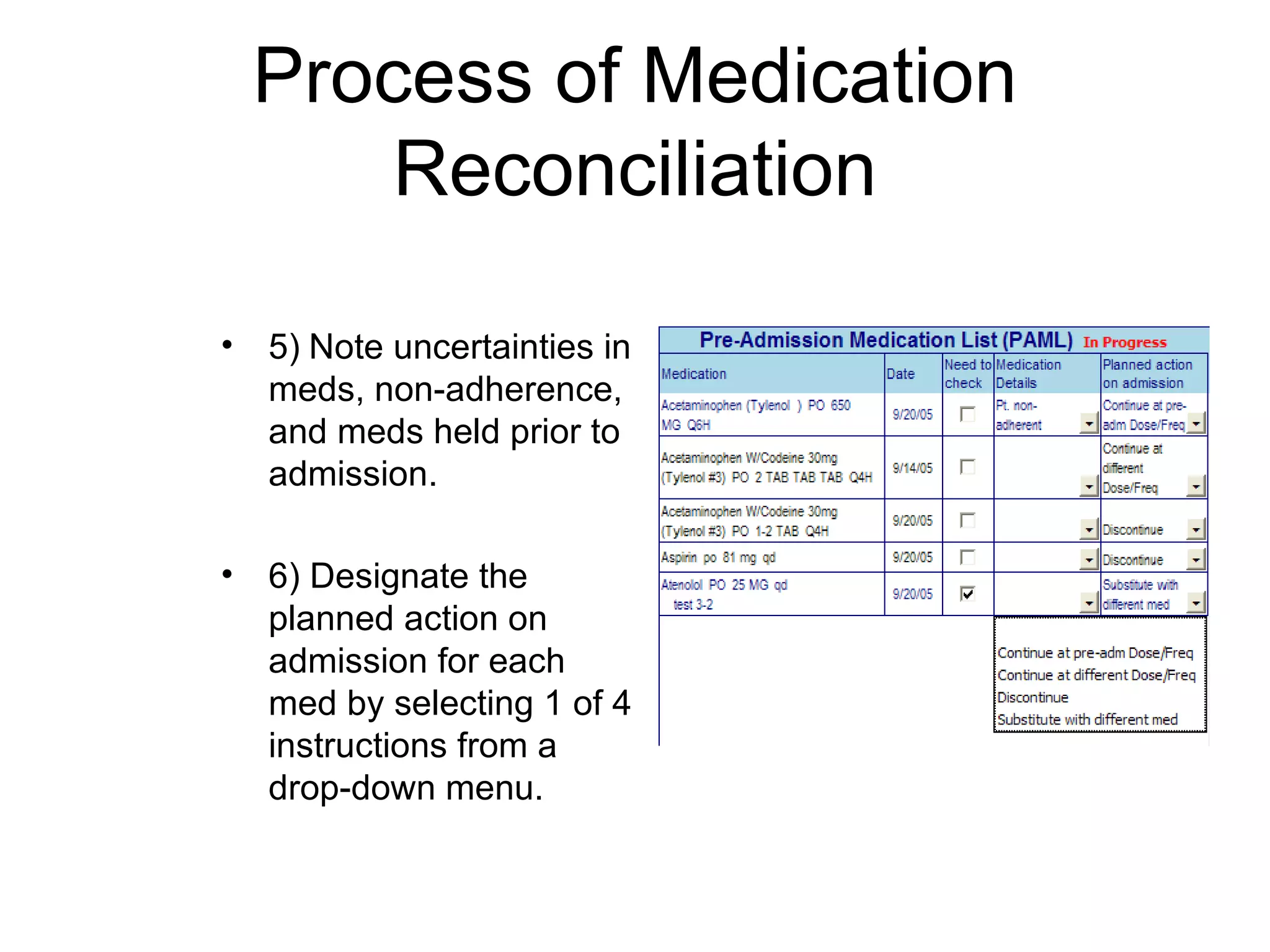 Process of Medication Reconciliation 5)   Note uncertainties in meds, non-adherence, and meds held prior to admission.  6) Designate the planned action on admission for each med by selecting 1 of 4 instructions from a drop-down menu.  