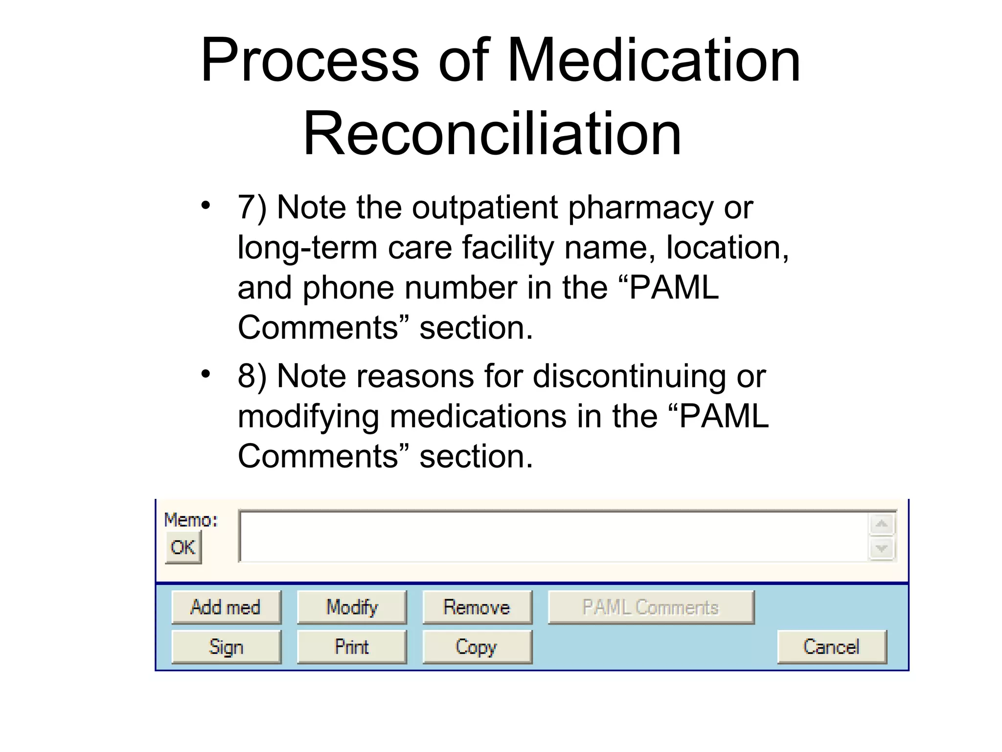 Process of Medication Reconciliation  7) Note the outpatient pharmacy or long-term care facility name, location, and phone number in the “PAML Comments” section. 8) Note reasons for discontinuing or modifying medications in the “PAML Comments” section . 