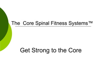 The  Core Spinal Fitness Systems™ Get Strong to the Core 