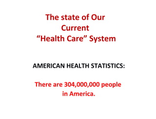 The state of Our  Current  “Health Care” System ,[object Object],[object Object],[object Object]