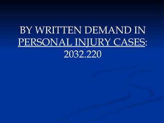 BY WRITTEN DEMAND IN  PERSONAL INJURY CASES : 2032.220 