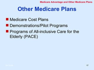 Other Medicare Plans Medicare Cost Plans Demonstrations/Pilot Programs Programs of All-inclusive Care for the Elderly (PACE) Medicare Advantage and Other Medicare Plans 