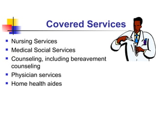 Covered Services Nursing Services Medical Social Services Counseling, including bereavement counseling Physician services Home health aides 