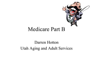 Medicare Part B Darren Hotton Utah Aging and Adult Services 