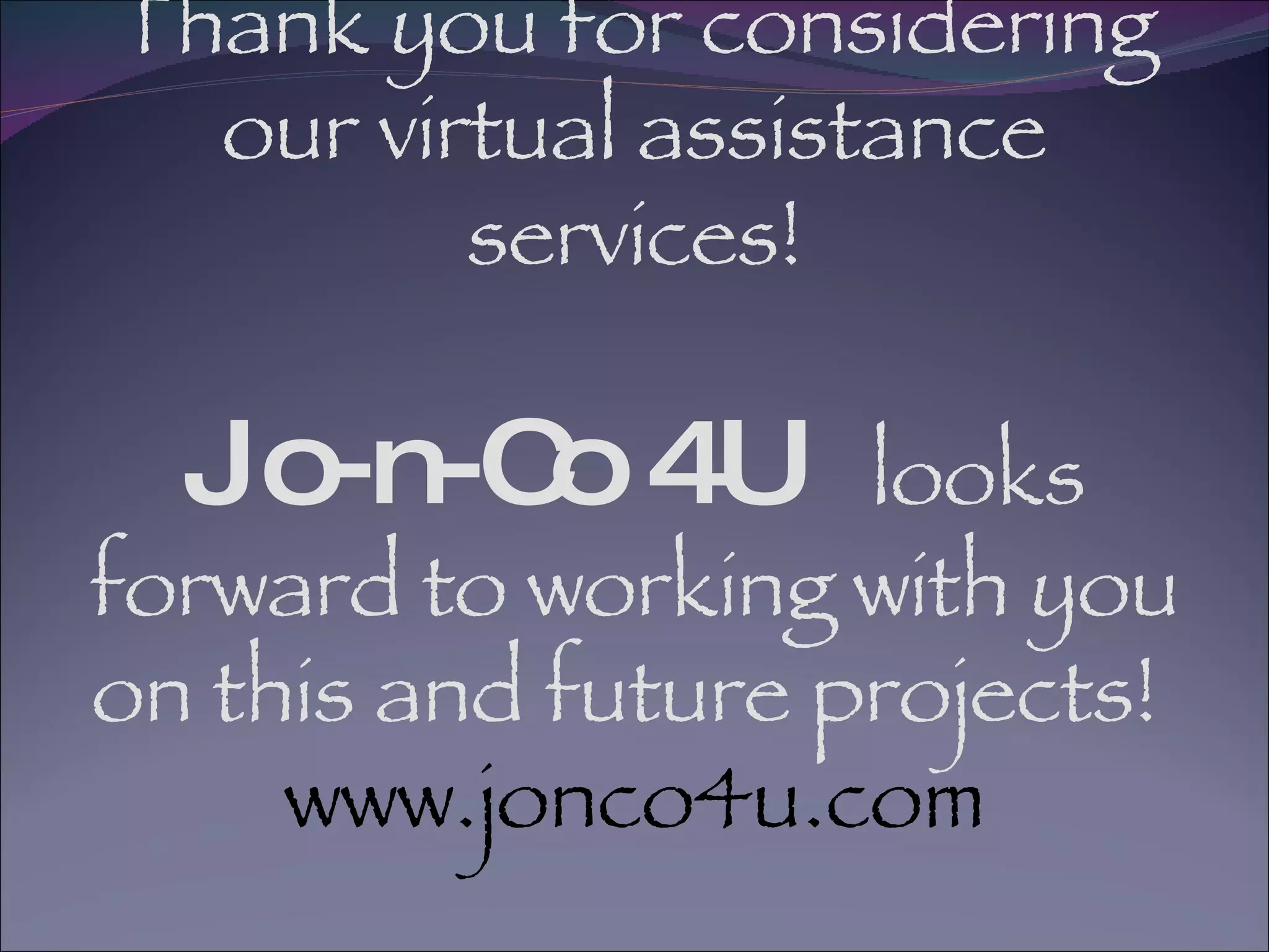 Thank you for considering our virtual assistance services! Jo-n-Co 4U  looks forward to working with you on this and future projects!  www.jonco4u.com 