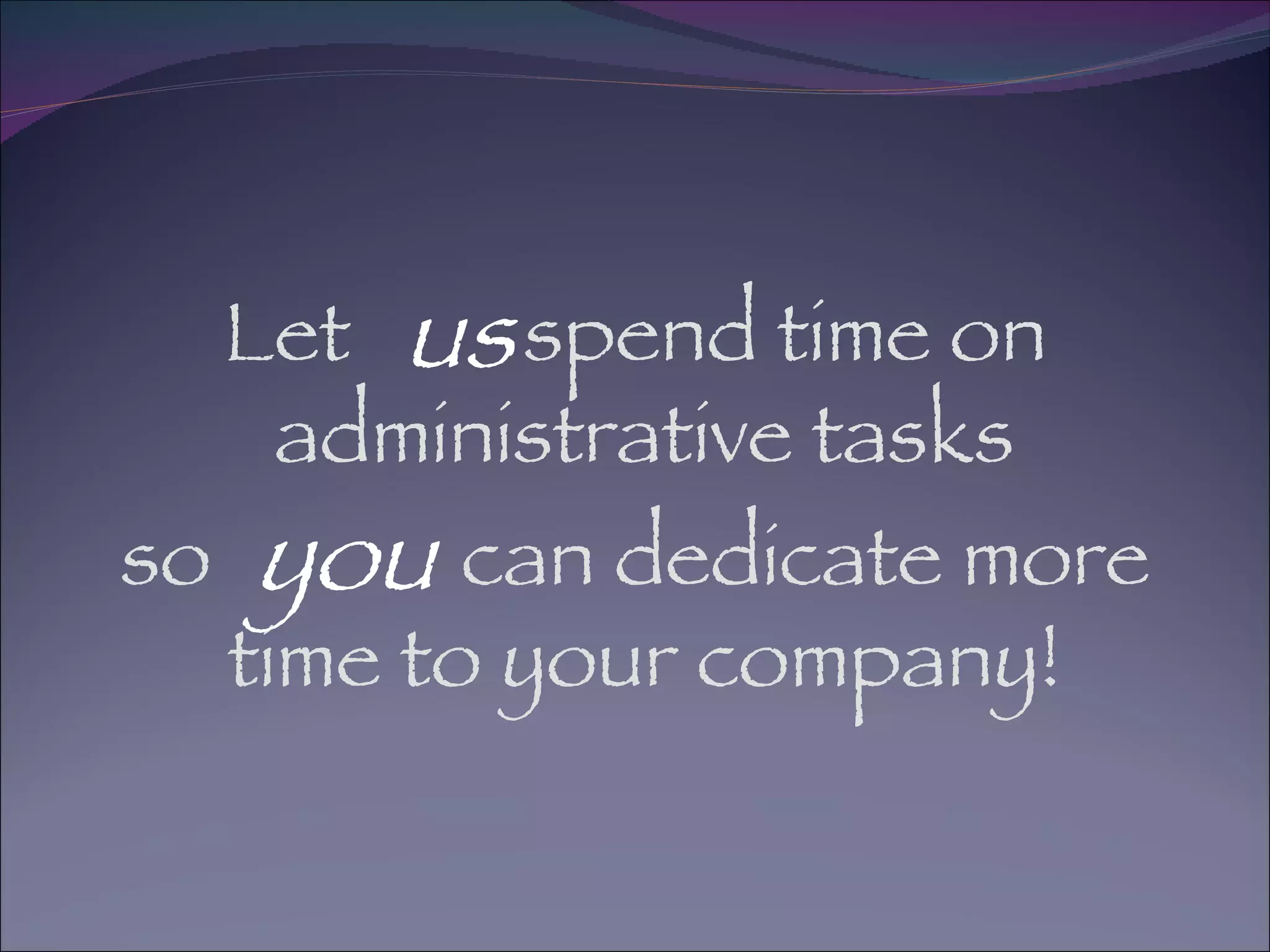 Let  spend time on administrative tasks  so  can dedicate more time to your company!  us you 
