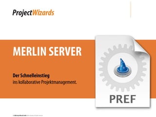 MERLIN SERVER
Der Schnelleinstieg
ins kollaborative Projektmanagement.




© 2008 ProjectWizards GmbH, Melle, Germany. All rights reserved.
 