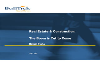 Real Estate & Construction:

The Boom is Yet to Come
Rafael Pinho



July , 2007
 