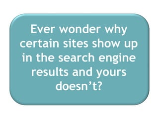 Ever wonder why certain sites show up in the search engine results and yours doesn’t? 