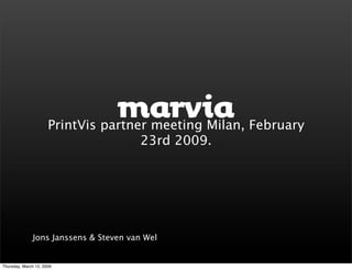 PrintVis partner meeting Milan, February
                                     23rd 2009.




              Jons Janssens & Steven van Wel


Thursday, March 12, 2009
 