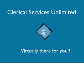 Clerical Services Unlimited Virtually there for you!! 