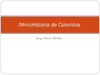 Jorge Mario Medina (Mini)Historia de Colombia  