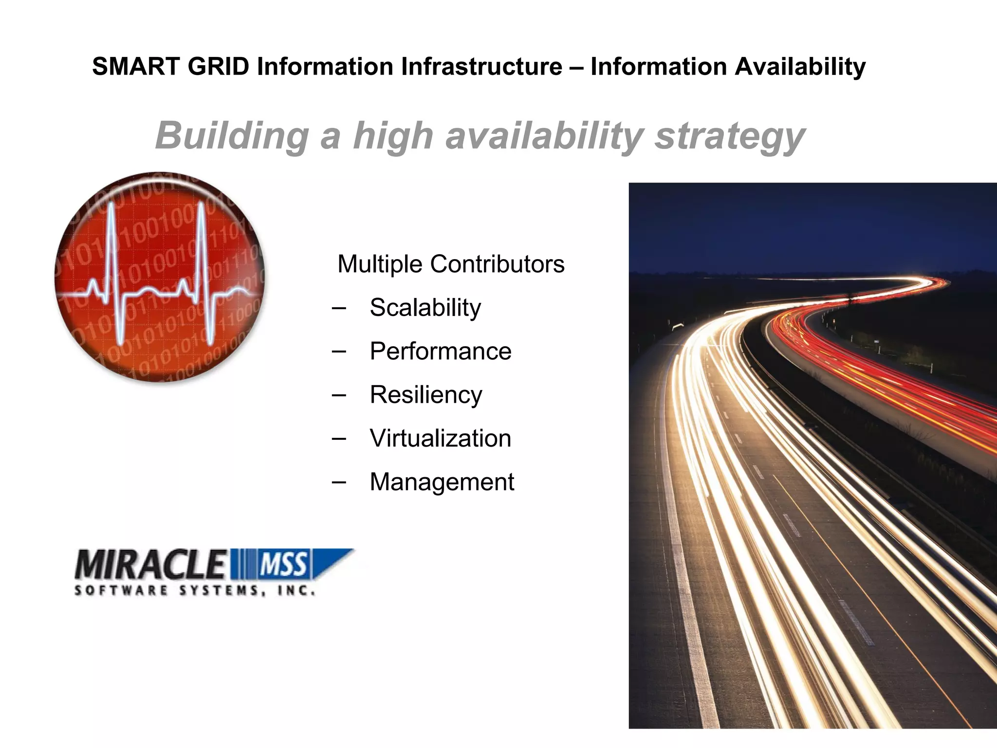 SMART GRID Information Infrastructure – Information Availability Building a high availability strategy   Multiple Contributors Scalability Performance Resiliency Virtualization Management 