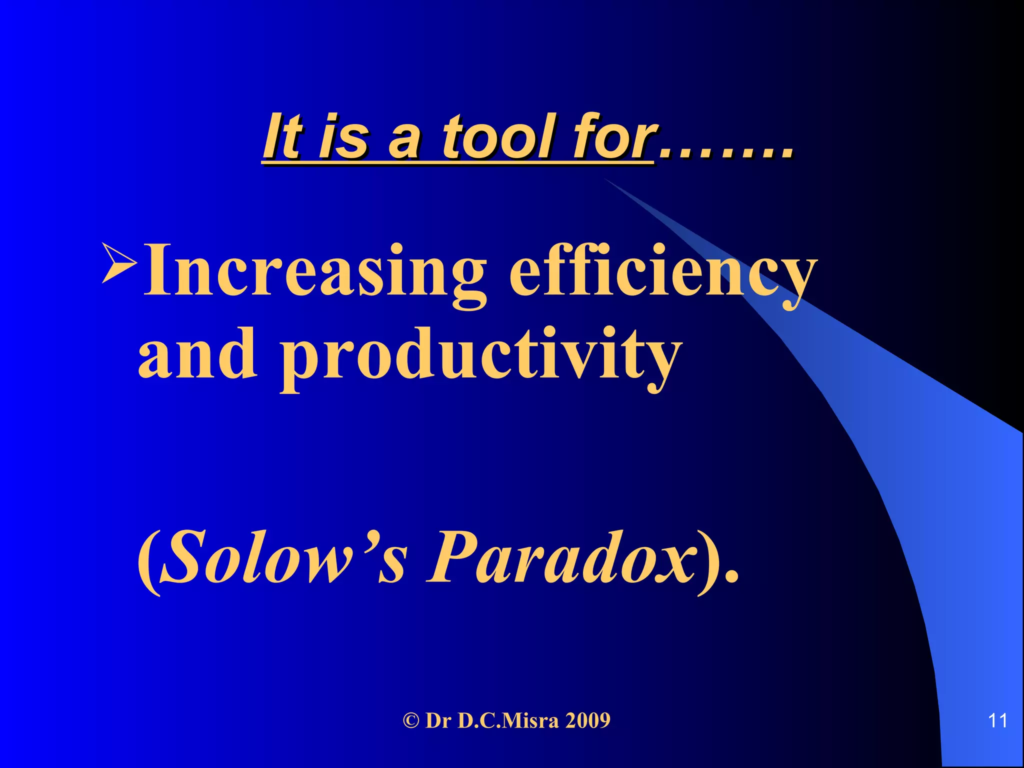 It is a tool for ……. Increasing efficiency and productivity  ( Solow’s Paradox ). 