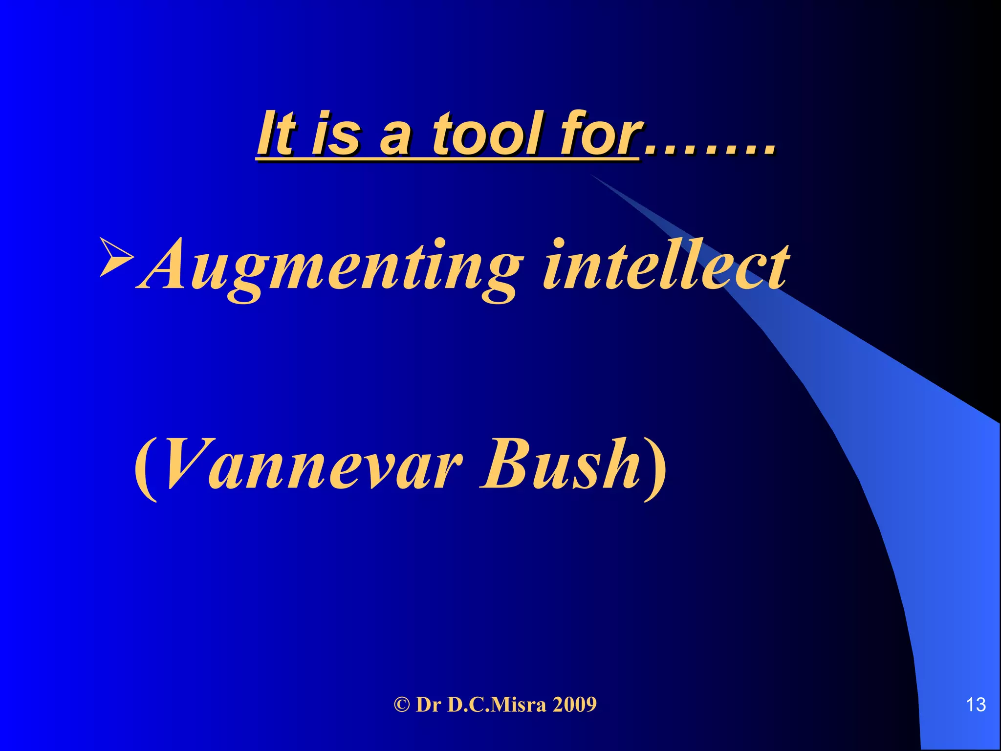 It is a tool for ……. Augmenting intellect   ( Vannevar Bush )  