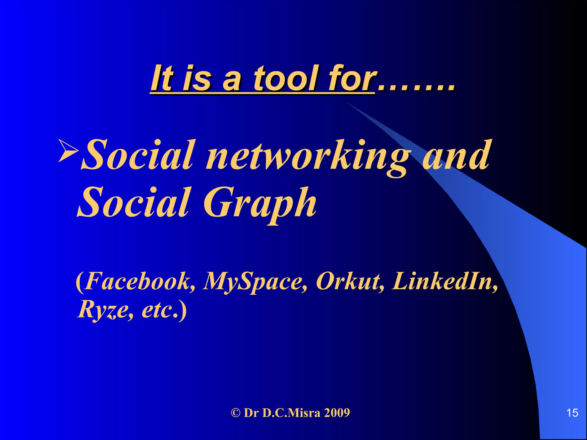 It is a tool for ……. Social networking and Social Graph ( Facebook, MySpace, Orkut, LinkedIn, Ryze, etc .) 