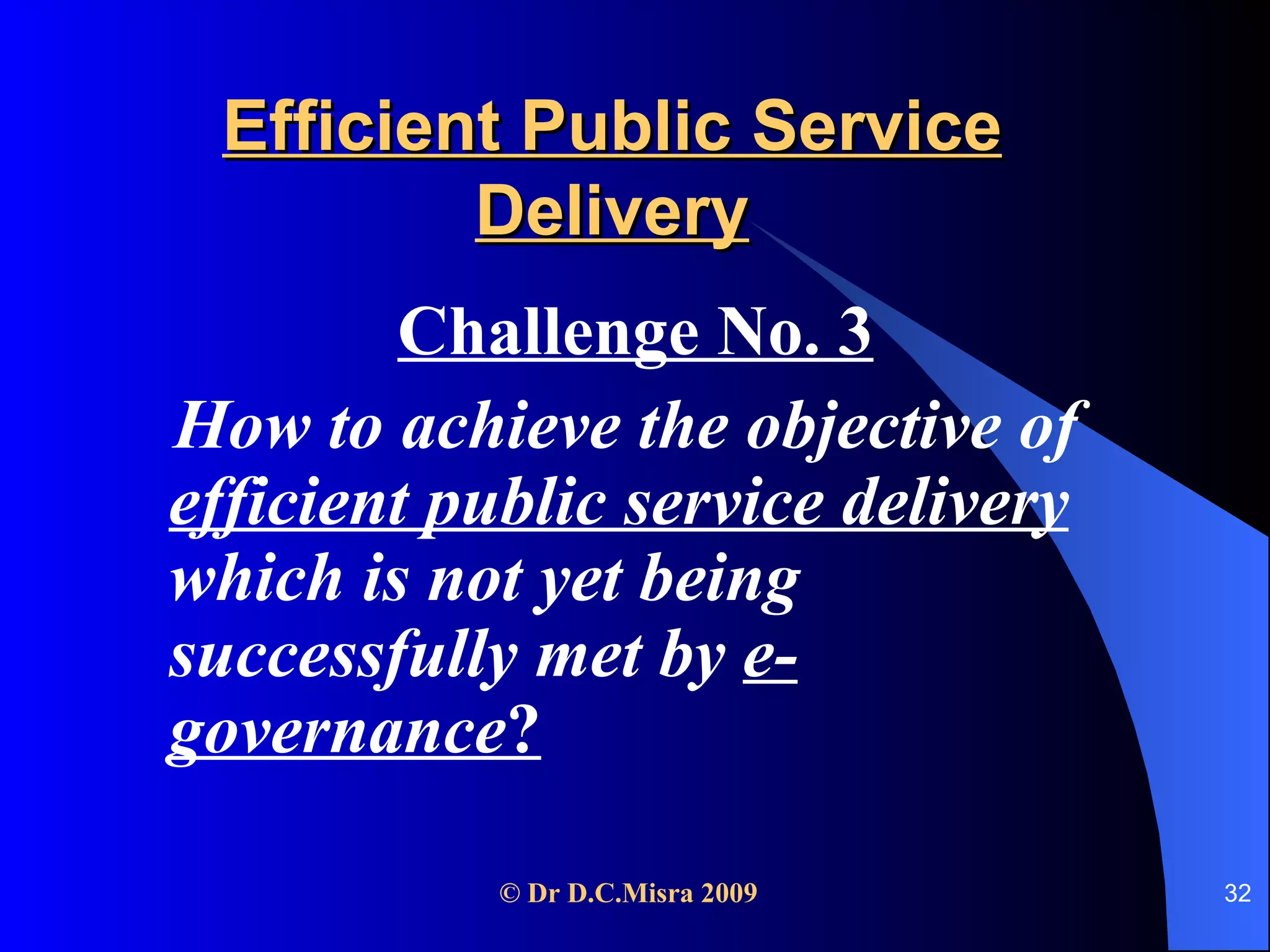 Efficient Public Service Delivery Challenge No. 3 How to achieve the objective of  efficient public service delivery  which is not yet being successfully met by  e-governance ? 