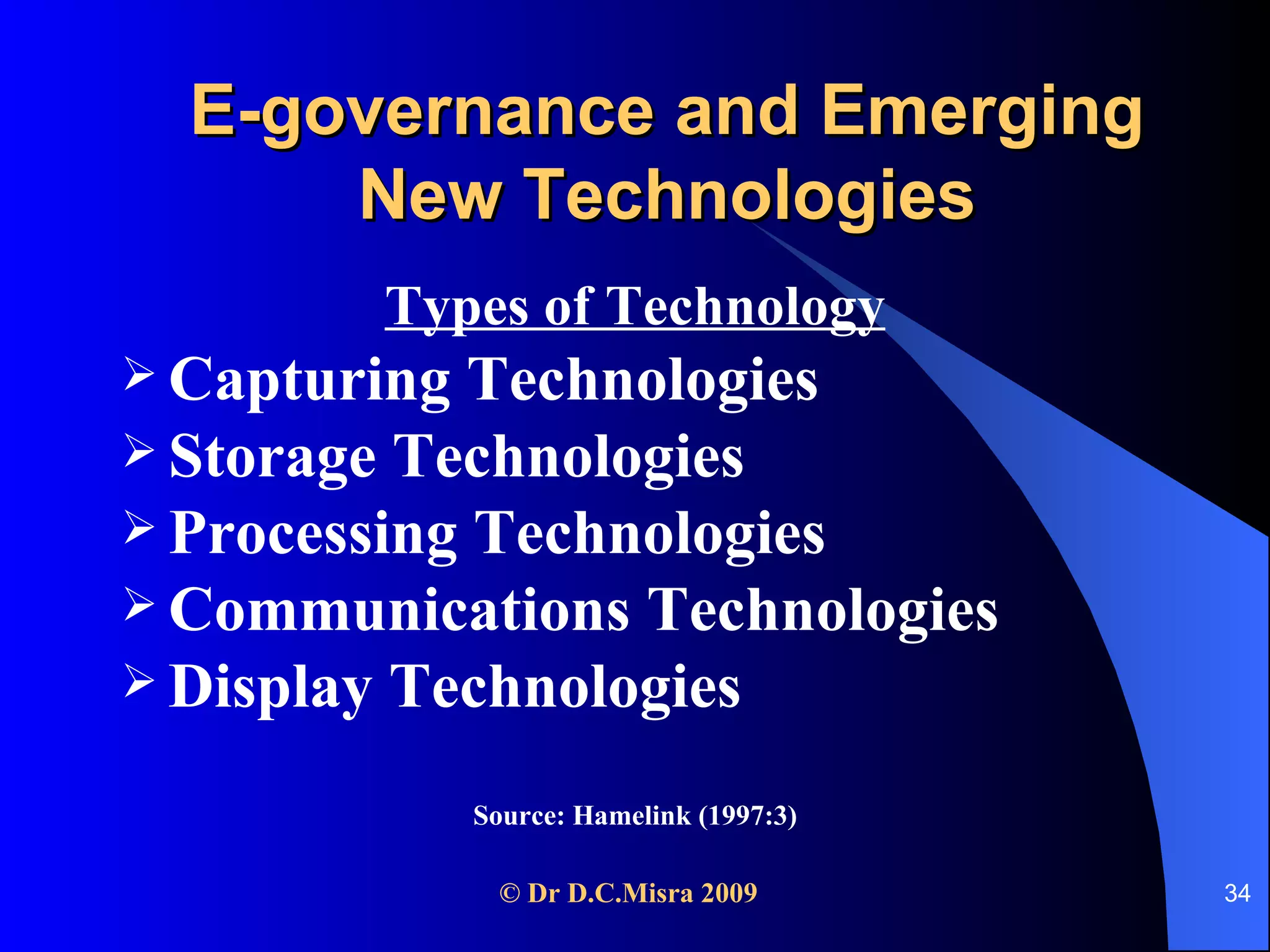 E-governance and Emerging New Technologies Types of Technology Capturing Technologies Storage Technologies Processing Technologies Communications Technologies Display Technologies Source: Hamelink (1997:3) 