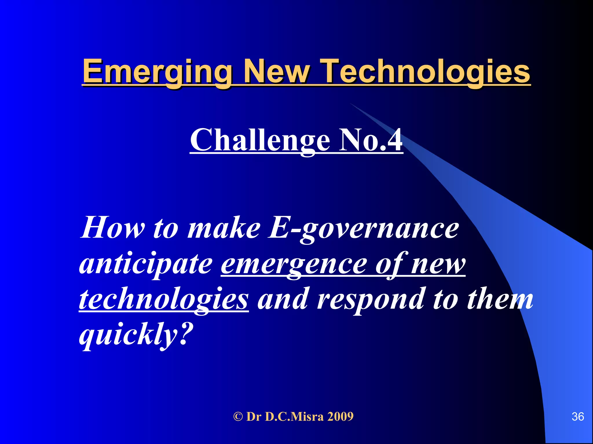 Emerging New Technologies Challenge No.4 How to make E-governance anticipate  emergence of new technologies  and respond to them quickly? 