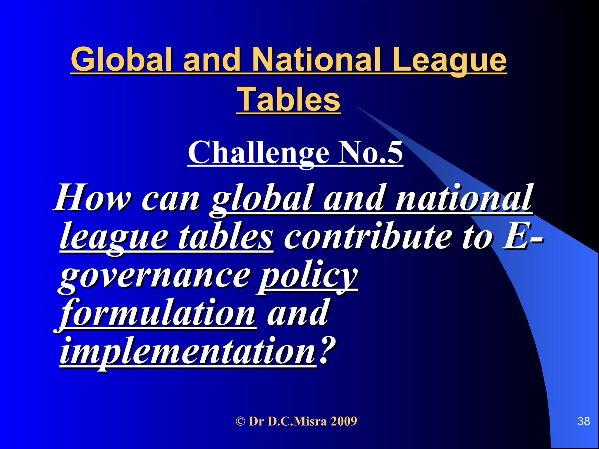 Global and National League Tables Challenge No.5   How can  global and national league tables  contribute to E-governance  policy formulation  and  implementation ? 