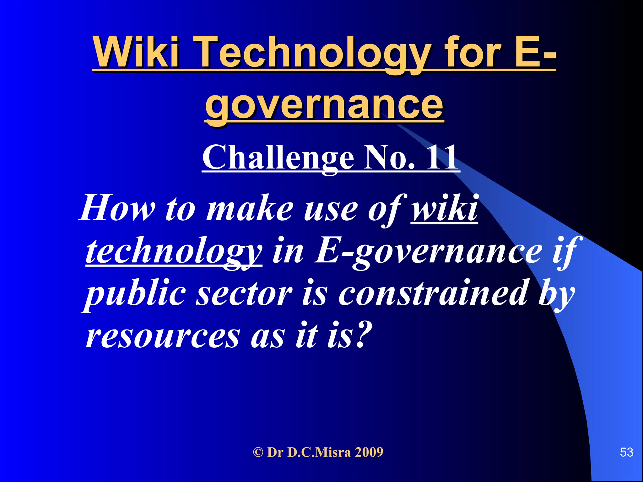Wiki Technology for E-governance Challenge No. 11 How to make use of  wiki technology  in E-governance if public sector is constrained by resources as it is? 