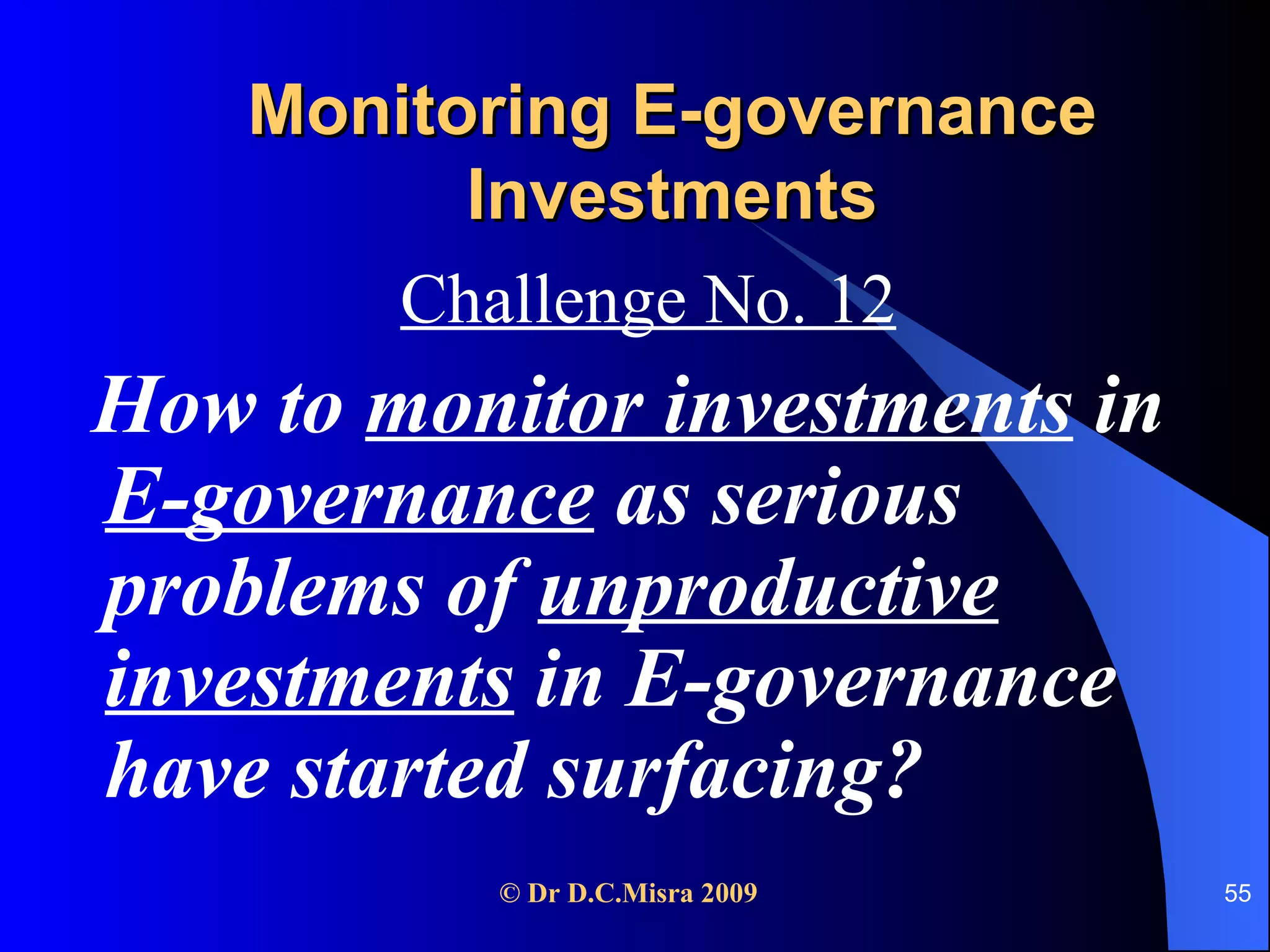 Monitoring E-governance Investments Challenge No. 12 How to  monitor investments  in  E-governance  as serious problems of  unproductive investments  in E-governance have started surfacing?  