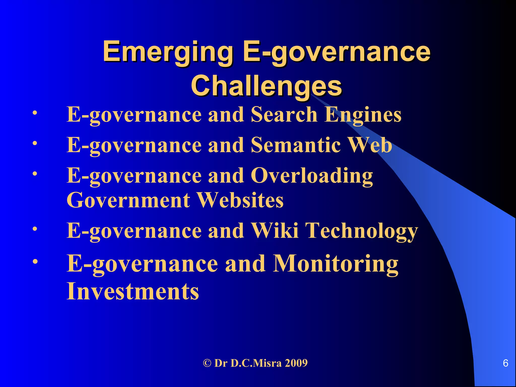 Emerging E-governance Challenges E-governance and Search Engines E-governance and Semantic Web E-governance and Overloading Government Websites E-governance and Wiki Technology E-governance and Monitoring Investments 