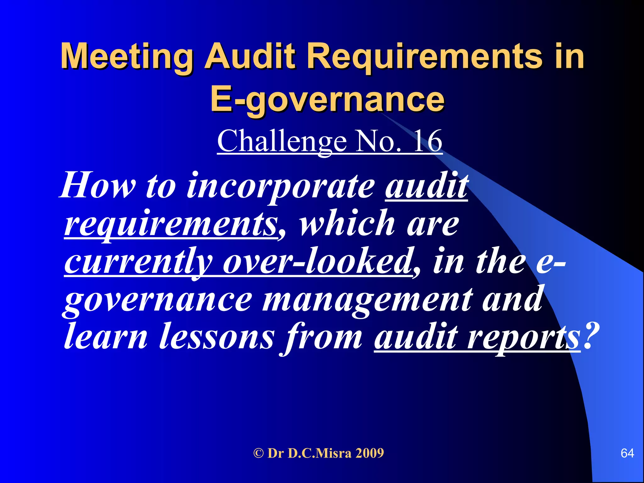 Meeting Audit Requirements in  E-governance Challenge No. 16   How to incorporate  audit requirements , which are  currently over-looked , in the e-governance management and learn lessons from  audit reports ? 