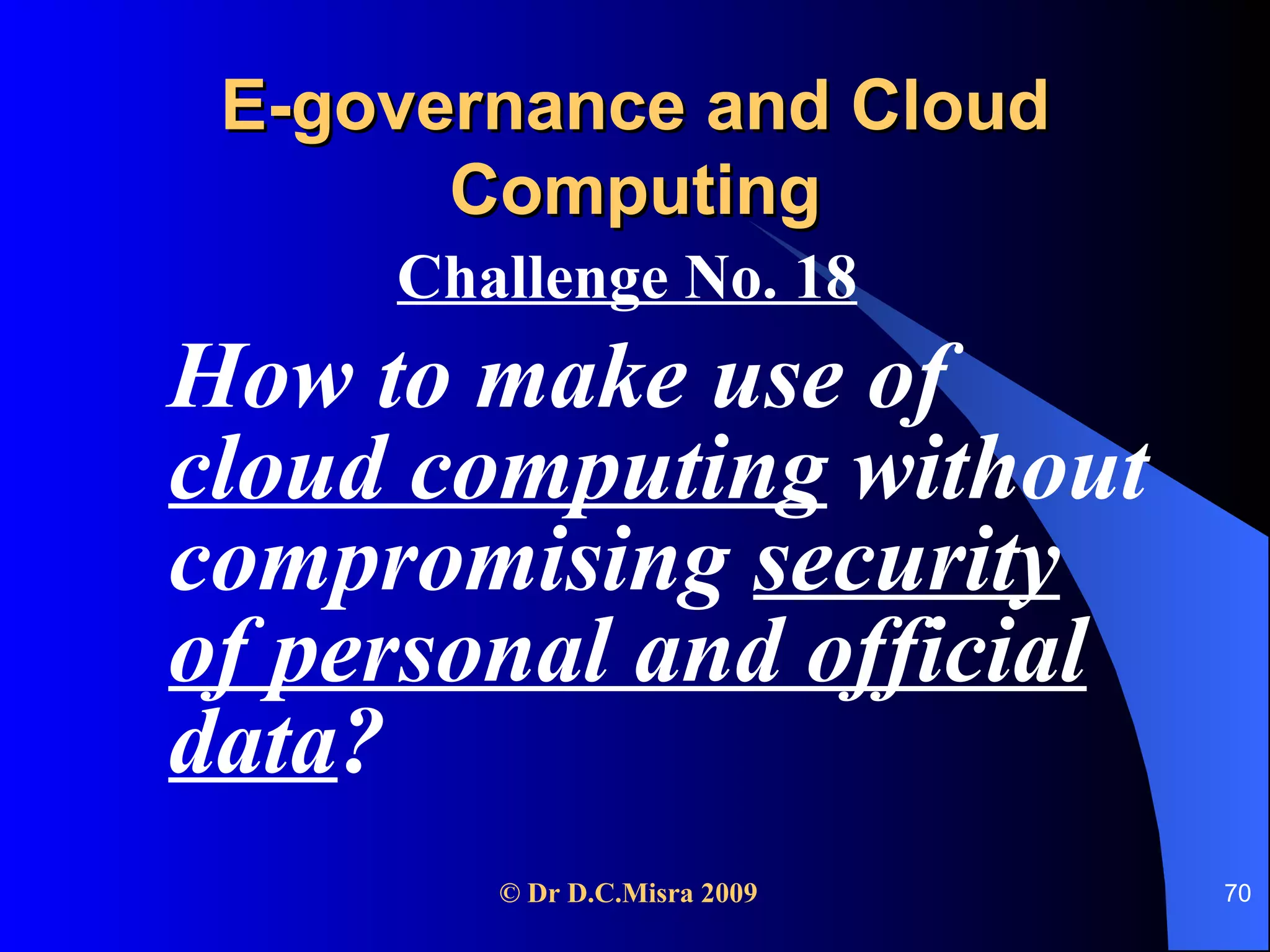 E-governance and Cloud Computing Challenge No. 18   How to make use of  cloud computing  without compromising  security of personal and official data ? 