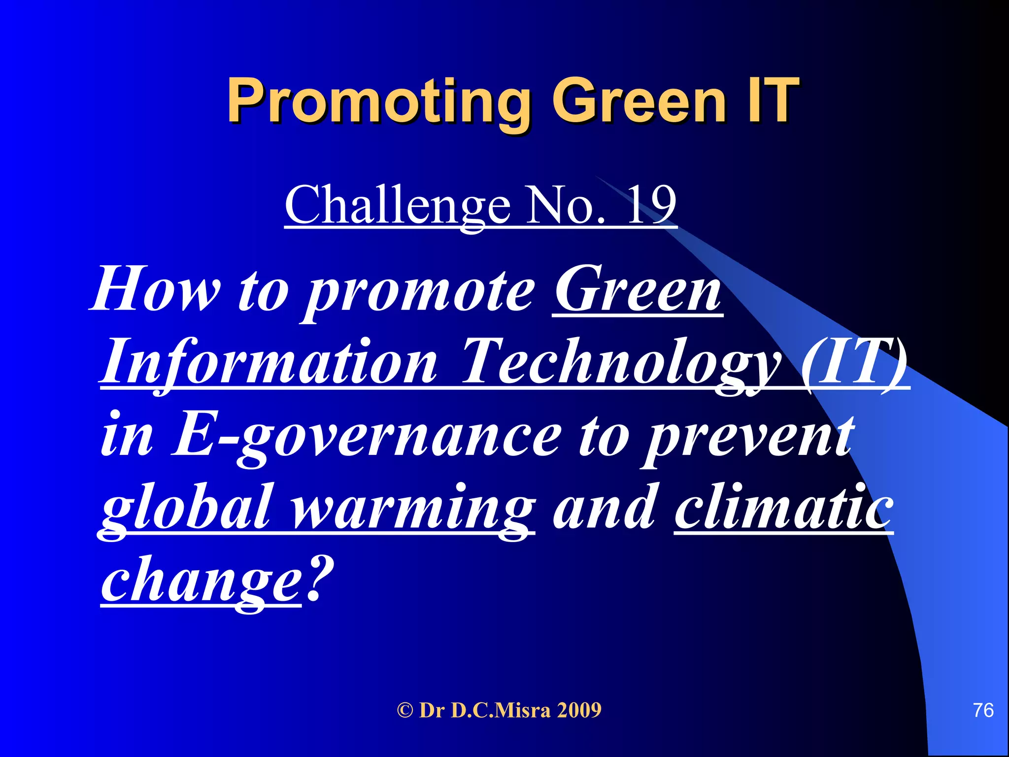 Promoting Green IT Challenge No. 19   How to promote  Green Information Technology (IT)  in E-governance to prevent  global warming  and  climatic change ? 