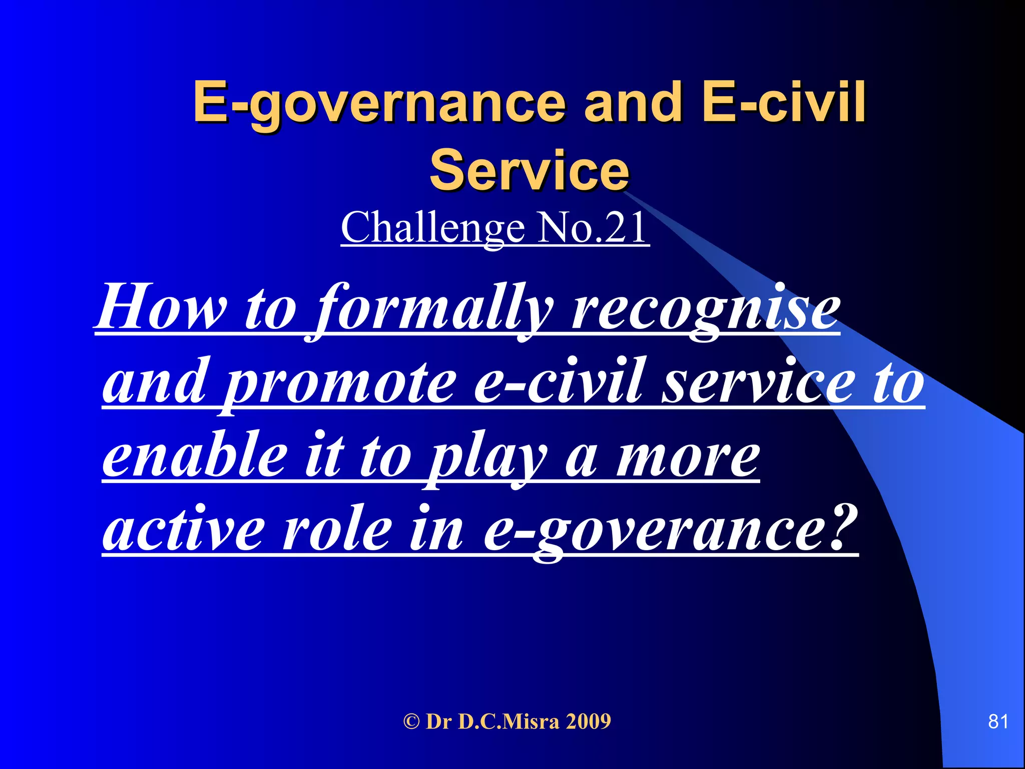 E-governance and E-civil Service Challenge No.21 How to formally recognise and promote e-civil service to enable it to play a more active role in e-goverance? 