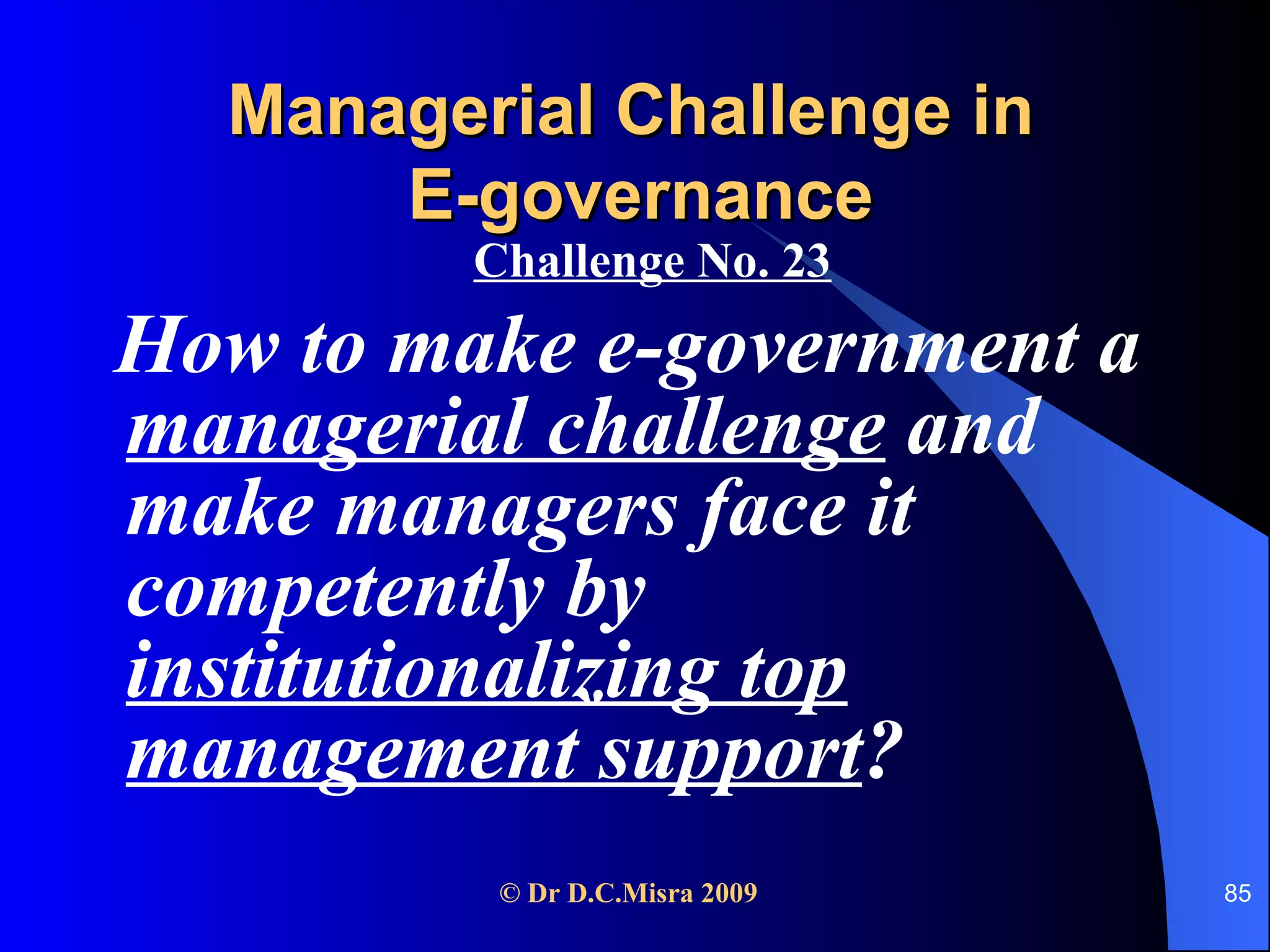 Managerial Challenge in  E-governance Challenge No. 23   How to make e-government a  managerial challenge  and make managers face it competently by  institutionalizing top management support ? 