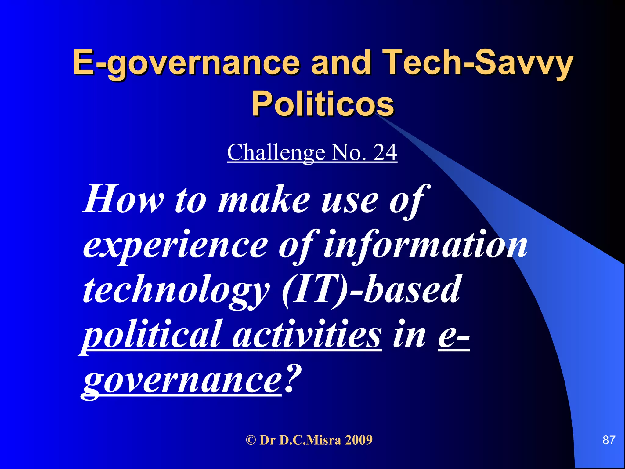 E-governance and Tech-Savvy Politicos Challenge No. 24 How to make use of experience of information technology (IT)-based  political activities  in  e-governance ?  