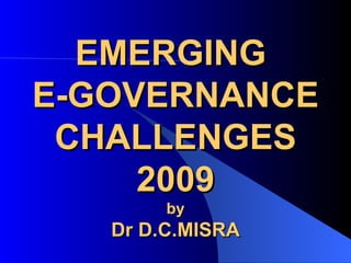 EMERGING  E-GOVERNANCE CHALLENGES  2009  by Dr D.C.MISRA 