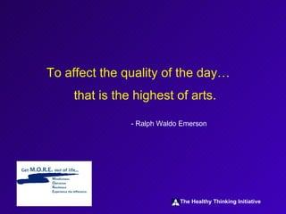 To affect the quality of the day… that is the highest of arts. - Ralph Waldo Emerson 