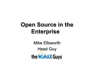 Open Source in the Enterprise    Mike Ellsworth Head Guy 