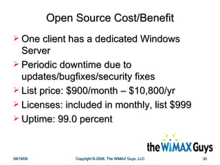 Open Source Cost/Benefit One client has a dedicated Windows Server Periodic downtime due to updates/bugfixes/security fixes List price: $900/month – $10,800/yr  Licenses: included in monthly, list $999 Uptime: 99.0 percent 