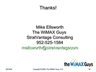 Thanks! Mike Ellsworth The WiMAX Guys  StratVantage Consulting 952-525-1584 [email_address] 