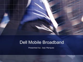 Dell Mobile Broadband Presented by: Jojo Marquez 
