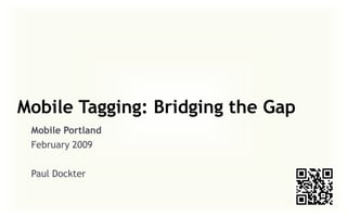 Mobile Tagging: Bridging the Gap
 Mobile Portland
 February 2009

 Paul Dockter
 